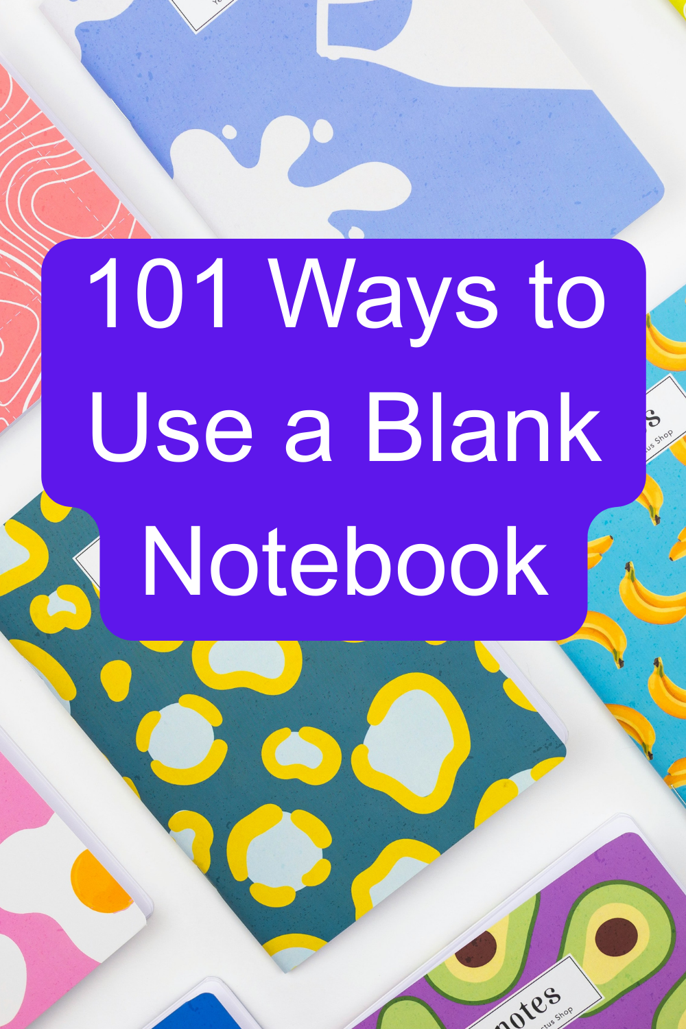 101 Ways to Use a Blank Notebook