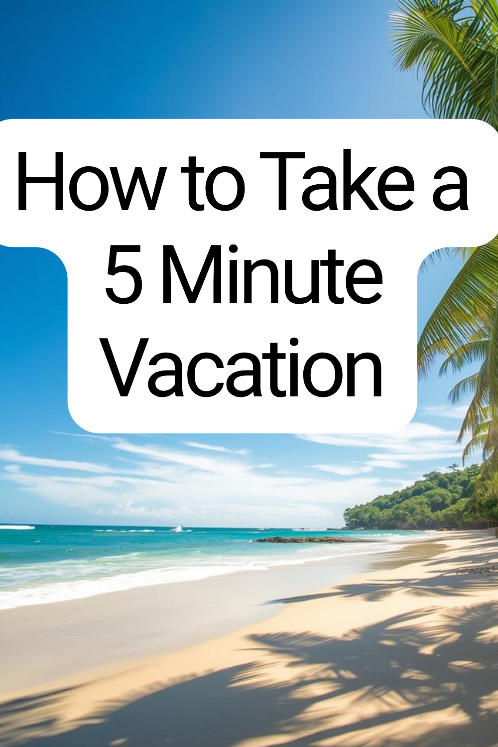 How to take a 5 minute vacation